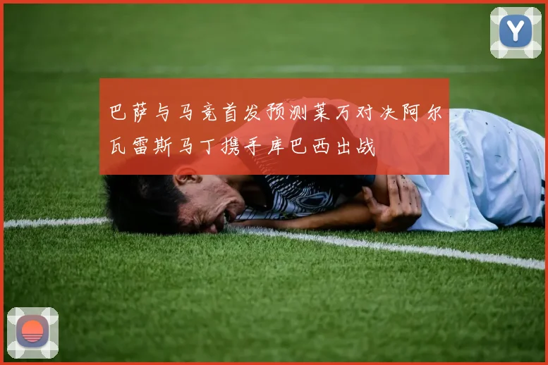 巴萨与马竞首发预测莱万对决阿尔瓦雷斯马丁携手库巴西出战
