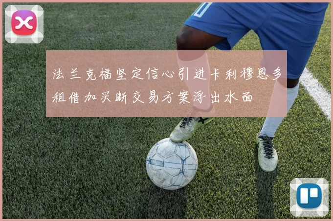 法兰克福坚定信心引进卡利穆恩多租借加买断交易方案浮出水面