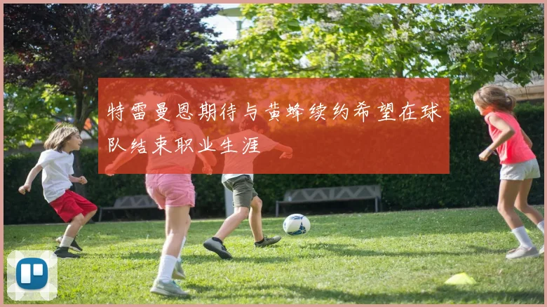特雷曼恩期待与黄蜂续约希望在球队结束职业生涯
