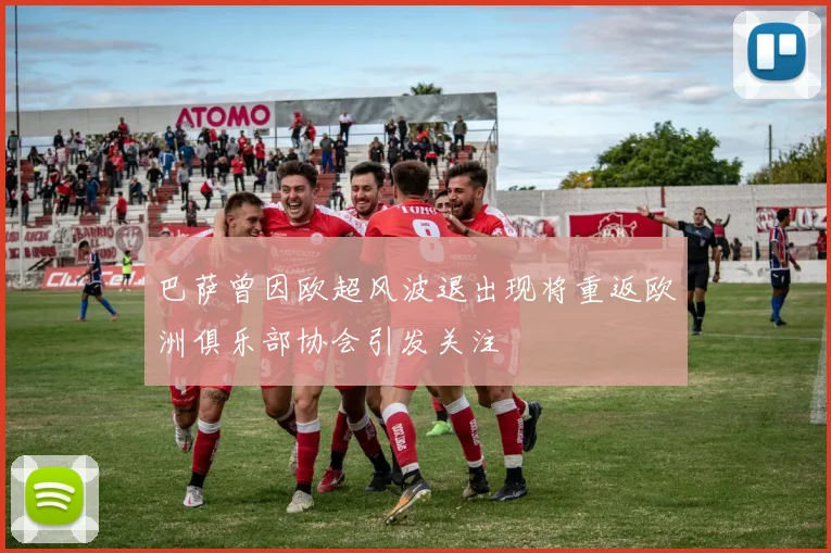 巴萨曾因欧超风波退出现将重返欧洲俱乐部协会引发关注
