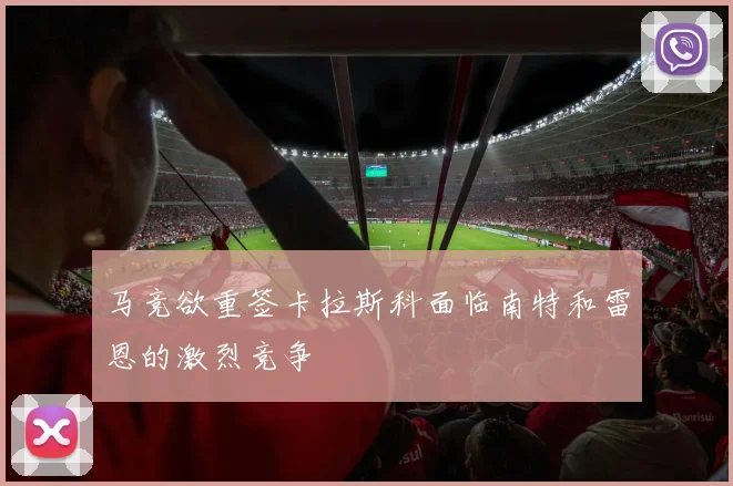 马竞欲重签卡拉斯科面临南特和雷恩的激烈竞争