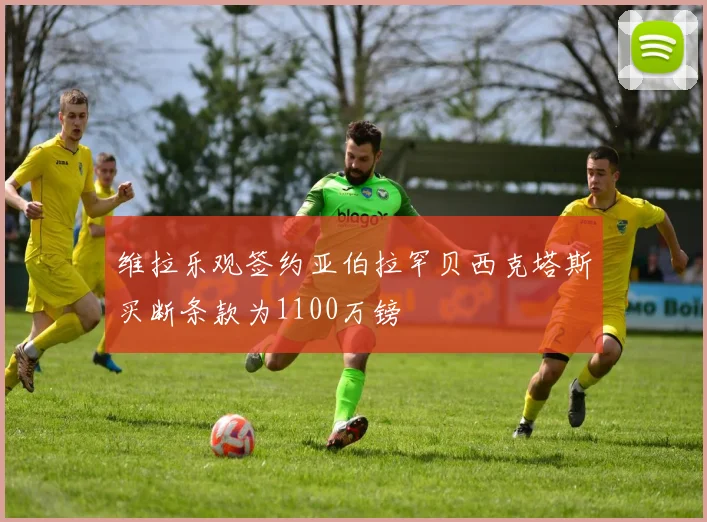 维拉乐观签约亚伯拉罕贝西克塔斯买断条款为1100万镑