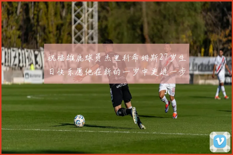 祝福雄鹿球员杰里科希姆斯27岁生日快乐愿他在新的一岁中更进一步